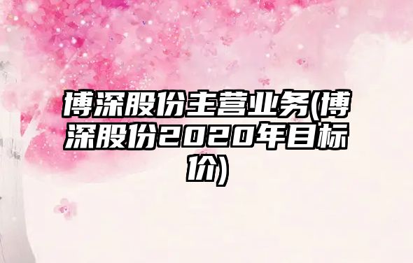 博深股份主營(yíng)業(yè)務(wù)(博深股份2020年目標(biāo)價(jià))